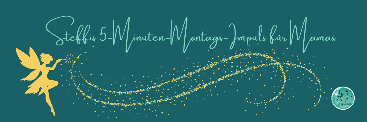 Steffis 5-Minuten-Montags-Impuls für Mamas